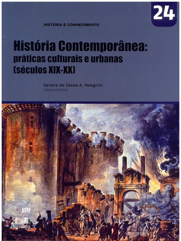 PELEGRINI, S. C. A. (Org.). História Contemporânea: práticas culturais e urbanas (séculos XIX e XX)