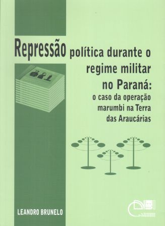 Repressão política durante o regime militar no Paraná: O caso da operação marumbi na Terra das Araucárias
